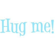 Hug me!